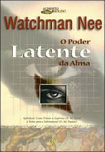 O Poder Latente da Alma de Watchman Nee O Poder Latente da Alma de Watchman Nee